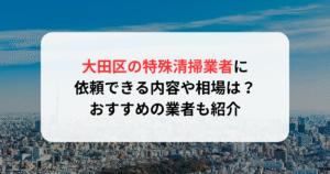 太田区の特殊清掃業者に依頼できる内容や相場は？おすすめの業者も紹介