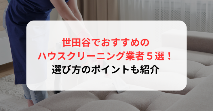 世田谷でおすすめのハウスクリーニング業者５選！選び方のポイントも紹介