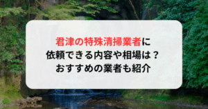 君津の特殊清掃業者に依頼できる内容や相場は？おすすめの業者も紹介
