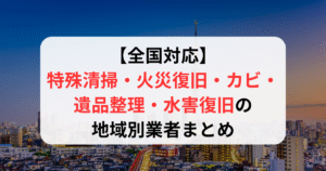 【全国対応】特殊清掃・火災復旧・カビ・遺品整理・水害復旧の地域別業者まとめ